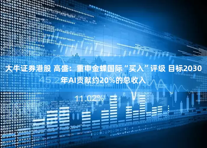 大牛证券港股 高盛：重申金蝶国际“买入”评级 目标2030年AI贡献约20%的总收入