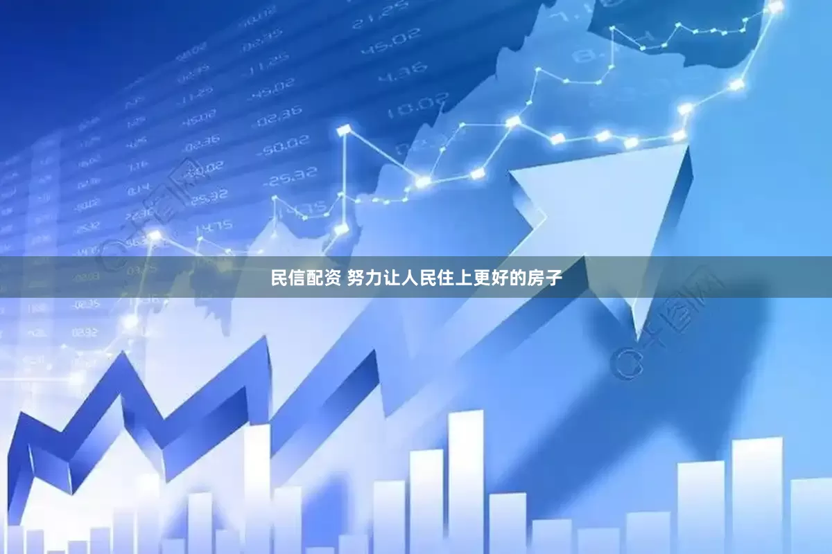 民信配资 努力让人民住上更好的房子